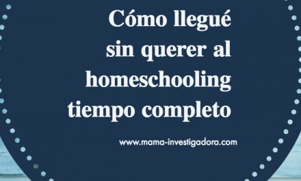 Cómo llegué sin querer a hacer homeschooling tiempo completo