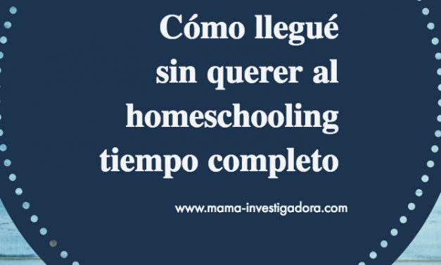 Cómo llegué sin querer a hacer homeschooling tiempo completo